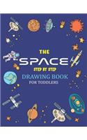 The Space Step by Step Drawing Book for Toddlers: Explore, Fun with Learn... How To Draw Planets, Stars, Astronauts, Space Ships and More! (Activity Books for children) Perfect Gift For Science & Te