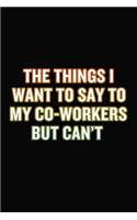 The Things I Want To Say To My Co-Workers But Can't