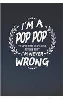 I'm A Pop Pop To Save Time Let's Just Assume That I Never Wrong: Family life Grandpa Dad Men love marriage friendship parenting wedding divorce Memory dating Journal Blank Lined Note Book Gift
