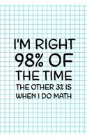 I'm Right 98% Of The Time The Other 3% Is When I Do Math: Accountant Notebook Journal Composition Blank Lined Diary Notepad 120 Pages Paperback Squares