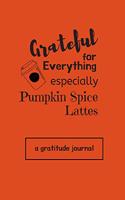 Grateful for Everything Especially Pumpkin Spice Lattes - A Gratitude Journal