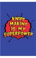 Knife Making Is My Superpower: A 6x9 Inch Softcover Diary Notebook With 110 Blank Lined Pages. Funny Knife Making Journal to write in. Knife Making Gift and SuperPower Design Slog