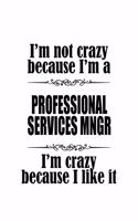 I'm Not Crazy Because I'm A Professional Services Mngr I'm Crazy Because I like It: Professional Services Mngr Notebook, Professional Services Managing/Organizer Journal Gift, Diary, Doodle Gift or Notebook - 6 x 9 Compact Size, 109