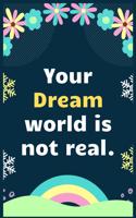 Your Dream world is not real