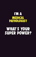 I'M A Medical Pathologist, What's Your Super Power?: 6X9 120 pages Career Notebook Unlined Writing Journal