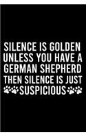 Silence Is Golden Unless You Have A German Shepherd Then Silence Is Just Suspicious