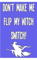 Don't Make Me Flip My Witch Switch!