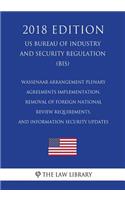 Wassenaar Arrangement Plenary Agreements Implementation, Removal of Foreign National Review Requirements, and Information Security Updates (US Bureau of Industry and Security Regulation) (BIS) (2018 Edition)