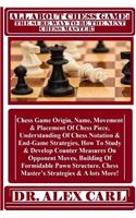 All about Chess Game: The Sure Way to Be the Next Chess Master: Chess Game Origin, Name, Movement & Placement of Chess Piece, Understanding of Chess Notation & End-Game Strategies, How to Study & Develop Counter Measures on Opponent Moves, Building