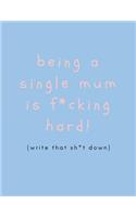 Being a Single Mum Is F*cking Hard (Write That Sh*t Down)