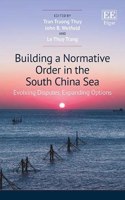 Building a Normative Order in the South China Sea: Evolving Disputes, Expanding Options