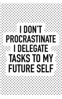 I Don't Procrastinate I Delegate Tasks to My Future Self: A Matte Finished 6x9 Inch Softcover Notebook Journal with 120 Blank Lined Pages and a Funny Sarcastic Cover Slogan