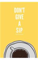 Don't Give a Sip: 6x9 Lined Journal for Coffee Drinkers and Enthusiasts
