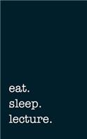 Eat. Sleep. Lecture. - Lined Notebook
