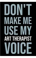 Don't Make Me Use My Art Therapist Voice: Blank Lined Office Humor Themed Journal and Notebook to Write In: Versatile Ruled Interior: Modern Lettering