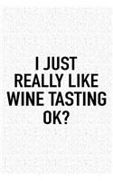 I Just Really Like Wine Tasting Ok?: A 6x9 Inch Matte Softcover Journal Notebook with 120 Blank Lined Pages and a Funny Sarcastic Cover Slogan