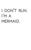 I Dont Run. I'm a Mermaid.