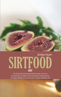 Sirtfood Diet: An Easy And Understandable Guide To Learn Everything You Need To Know About Sirtfood Diet, For Rapid Weight Loss And Live A Super Healthy Life