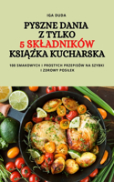 Pyszne Dania Z Tylko 5 Skladników KsiĄŻka Kucharska