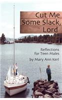 Cut Me Some Slack Lord: Reflections for Teen Males