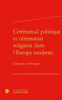 Ceremonial Politique Et Ceremonial Religieux Dans l'Europe Moderne
