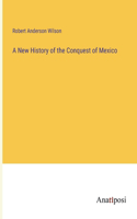 New History of the Conquest of Mexico