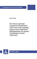 Der Schutz Nationaler Ungarischer Minderheiten Durch Ihren Ursprungsstaat Aufgrund Des Ungarischen Statusgesetzes Und Dessen Vereinbarkeit Mit Dem Voelkerrecht