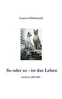 So oder so - ist das Leben: Gedichte 2005 - 2007(German)
