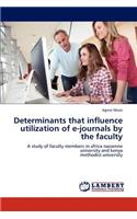 Determinants that influence utilization of e-journals by the faculty