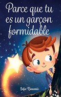 Parce que tu es un garcon formidable: Des histoires inspirantes sur le courage, la force interieure et la confiance en soi