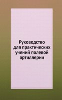 Rukovodstvo dlya prakticheskih uchenij polevoj artillerii