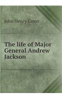 The Life of Major General Andrew Jackson