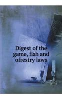 Digest of the game, fish and ofrestry laws