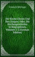 Die Kirche Christi Und Ihre Zeugen: Oder, Die Kirchengeschichte in Biographieen, Volumes 1-2 (German Edition)