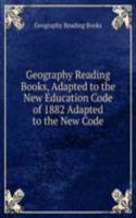 Geography Reading Books, Adapted to the New Education Code of 1882 Adapted to the New Code
