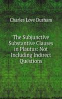 Subjunctive Substantive Clauses in Plautus: Not Including Indirect Questions