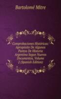 Comprobaciones Historicas: Aproposito De Algunos Puntos De Historia Argentina Segun Nuevos Documentos, Volume 2 (Spanish Edition)