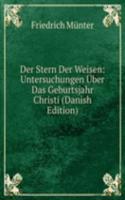 Der Stern Der Weisen: Untersuchungen Uber Das Geburtsjahr Christi (Danish Edition)