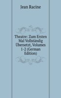 Theatre: Zum Ersten Mal Vollstandig Ubersetzt, Volumes 1-2 (German Edition)