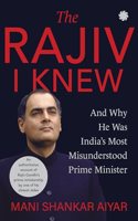 The Rajiv I Knew and Why he was India's Most Misunderstood Prime Minister