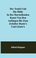 Der Teufel und die Hölle in der darstellenden Kunst von den Anfängen bis zum Zeitalter Dante's und Giotto's