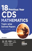 18 Previous Year CDS Mathematics Topic-wise Solved Papers Phase I & II (2007 - 2024) 5th Edition | Combined Defence Services PYQs | 4100+ MCQs with Detailed Solutions for Mathematics