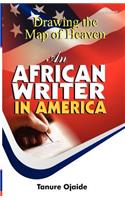 Drawing the Map of Heaven. an African Writer in America: An African Writer in America