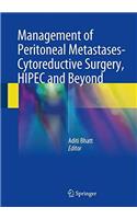 Management of Peritoneal Metastases- Cytoreductive Surgery, HIPEC and Beyond