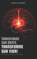 Transforme Sua Mente, Transforme Sua Vida: Destrave a sua melhor versão