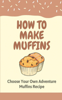 How To Make Muffins: Choose Your Own Adventure Muffins Recipe: Muffins Recipe
