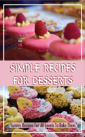 Simple Recipes For Desserts: Yummy Recipes For All Levels To Bake Them: Dessert Making Tips For Homemaker