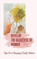 Develop The Beautiful Of Women: Tips For Changing Daily Habits: Conquer Anything