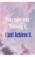 Everyone Was Thinking It, I Just Achieve It.