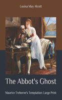 The Abbot's Ghost: Maurice Treherne's Temptation: Large Print